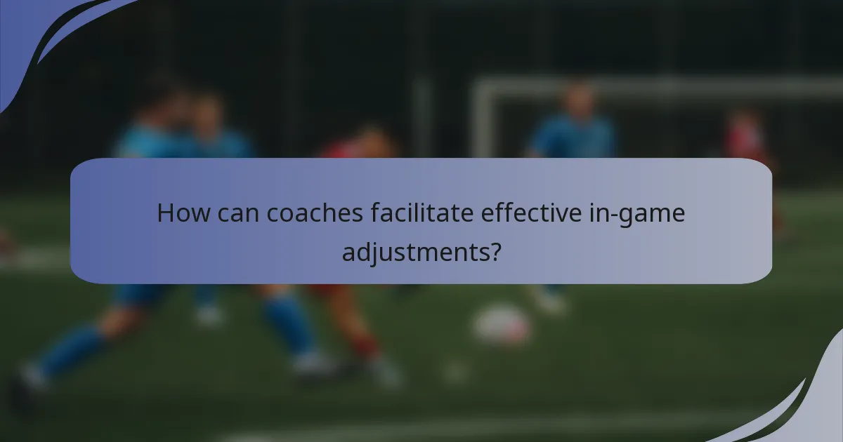 How can coaches facilitate effective in-game adjustments?