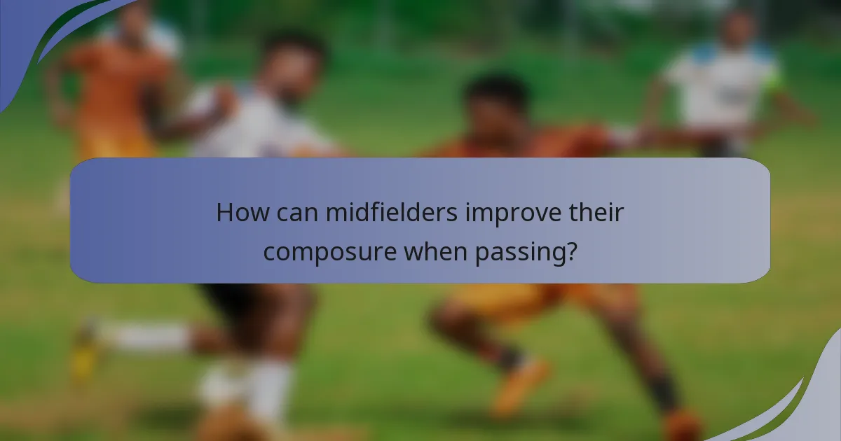 How can midfielders improve their composure when passing?
