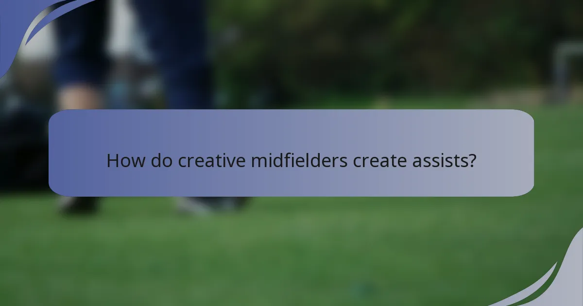 How do creative midfielders create assists?