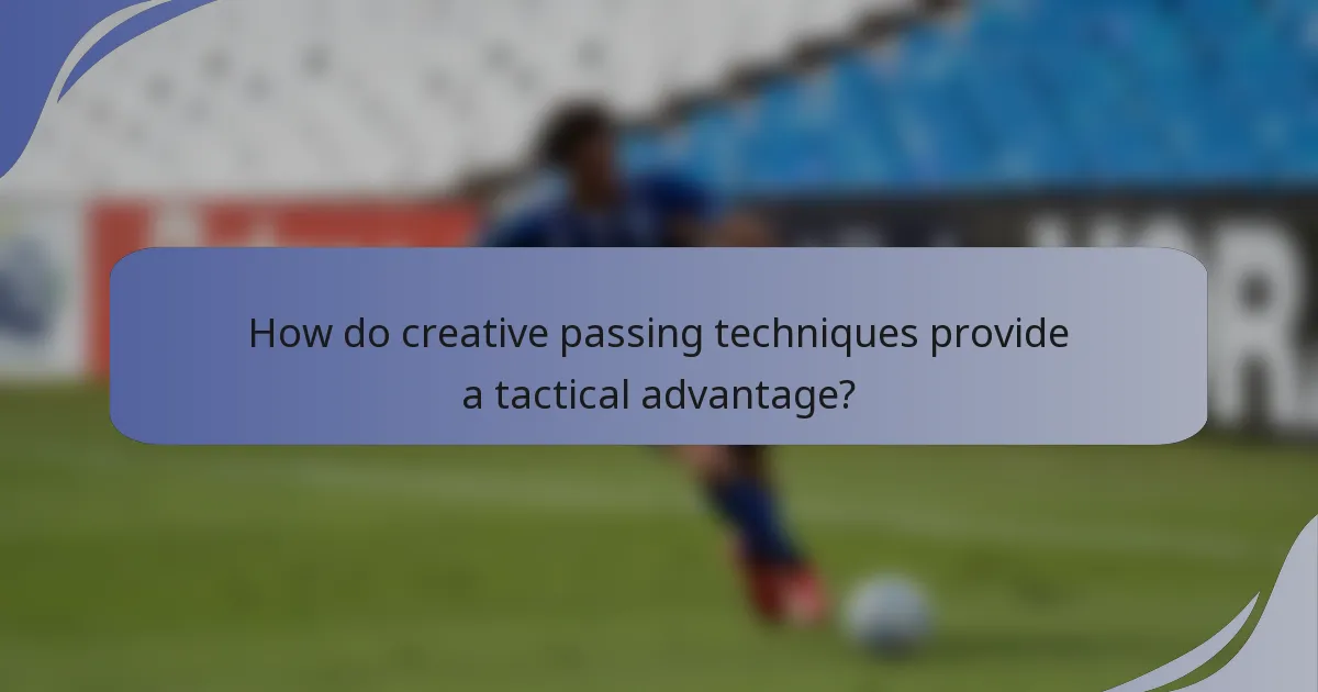 How do creative passing techniques provide a tactical advantage?