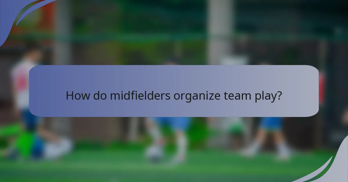 How do midfielders organize team play?