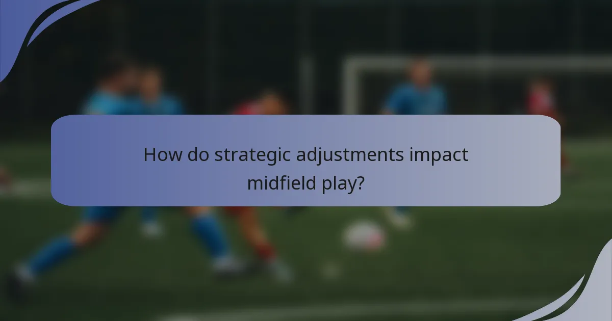 How do strategic adjustments impact midfield play?