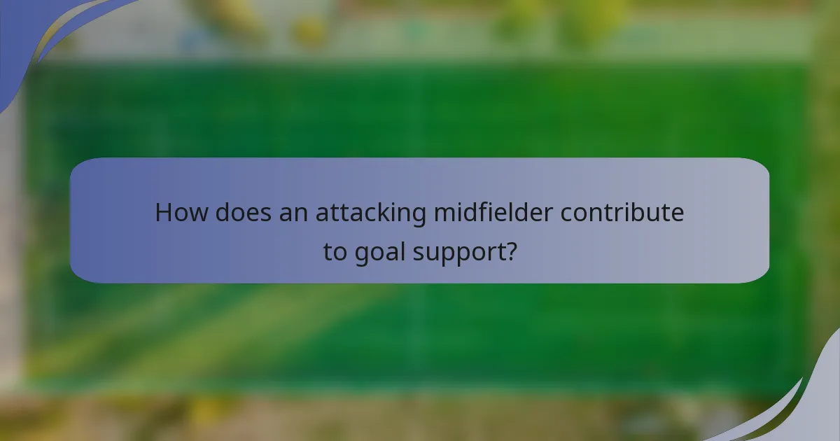 How does an attacking midfielder contribute to goal support?