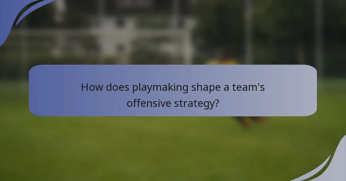 How does playmaking shape a team's offensive strategy?