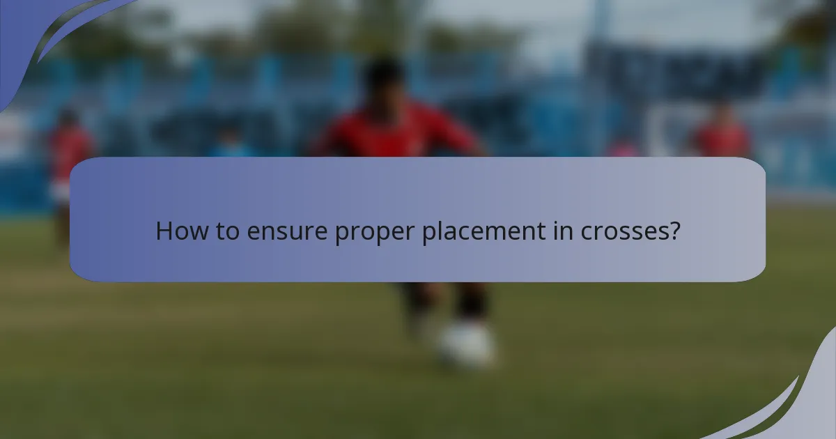 How to ensure proper placement in crosses?
