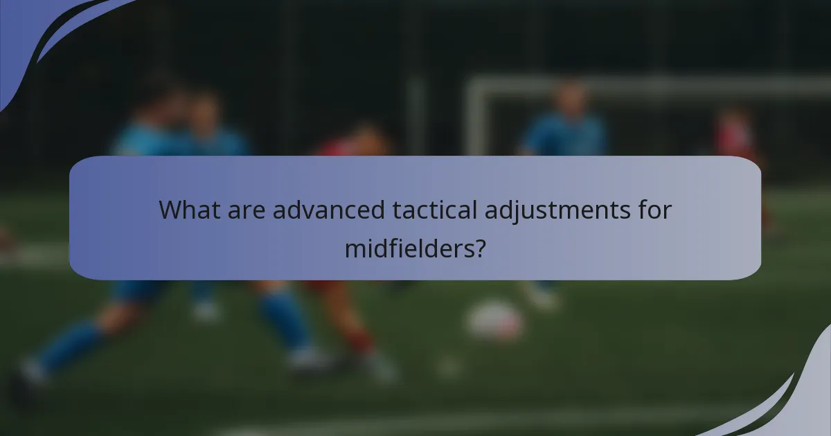 What are advanced tactical adjustments for midfielders?