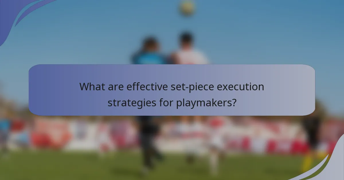 What are effective set-piece execution strategies for playmakers?