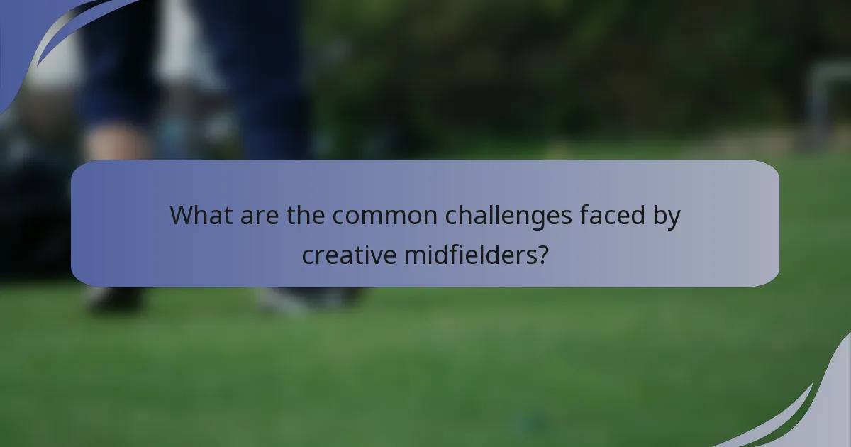 What are the common challenges faced by creative midfielders?