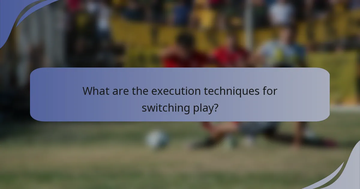 What are the execution techniques for switching play?