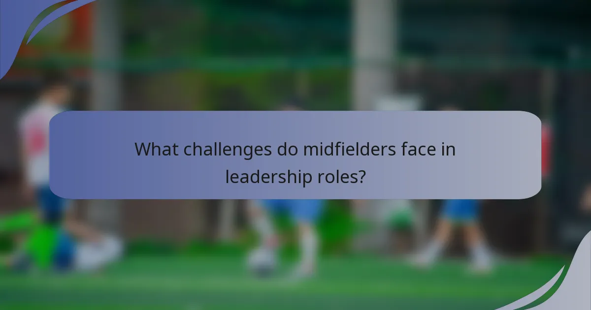 What challenges do midfielders face in leadership roles?