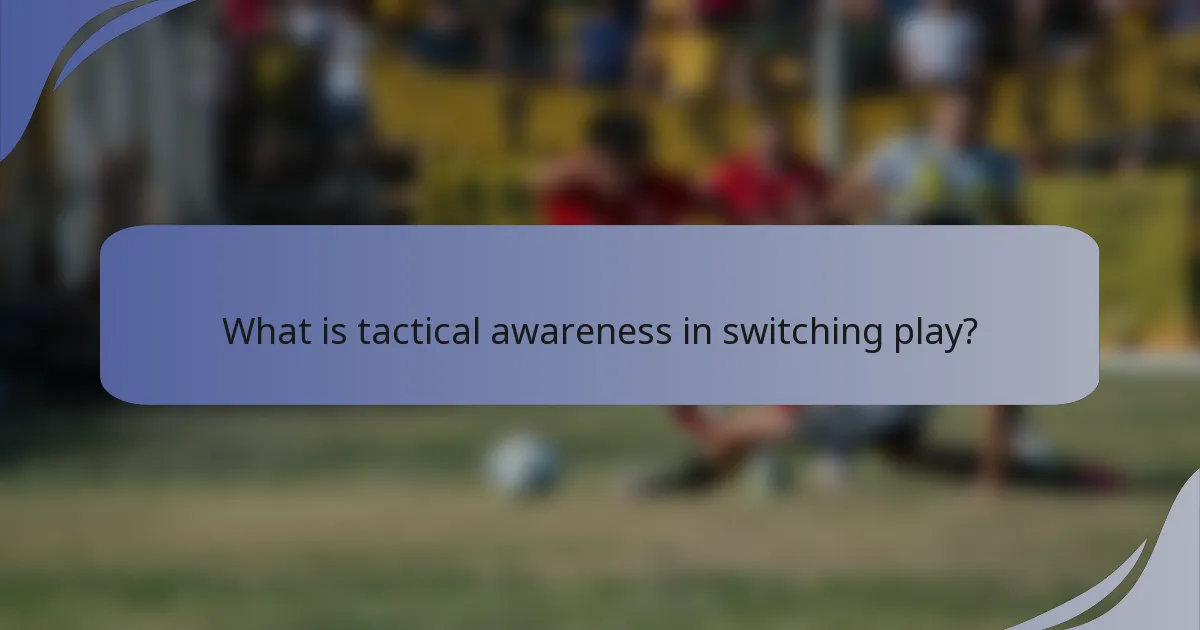 What is tactical awareness in switching play?