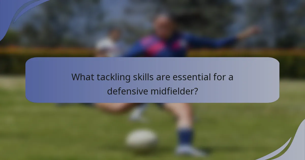 What tackling skills are essential for a defensive midfielder?