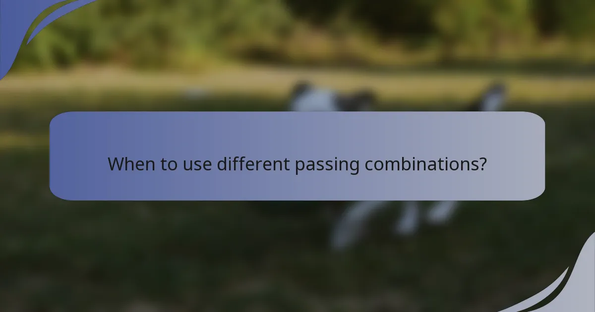 When to use different passing combinations?